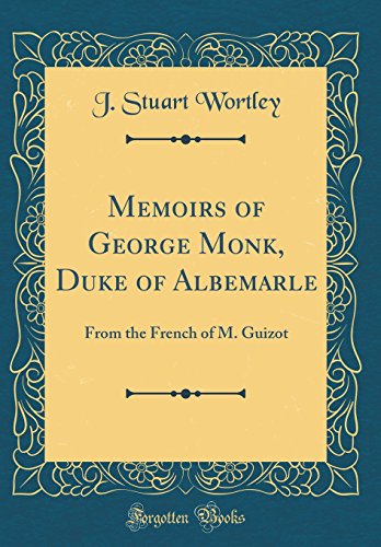 Memoirs of George Monk, Duke of Albemarle: From the French of M. Guizot (Classic Reprint)