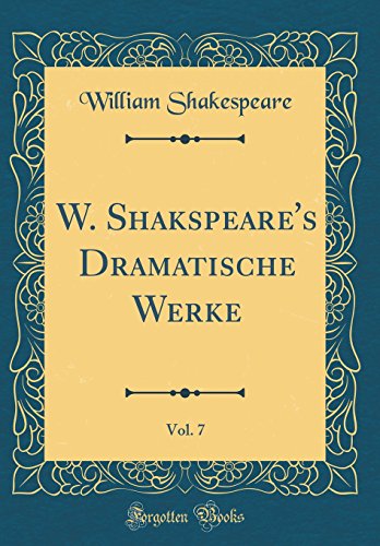 W. Shakspeare's Dramatische Werke, Vol. 7 (Classic Reprint)