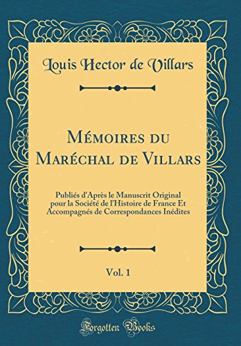 Mémoires du Maréchal de Villars, Vol. 1: Publiés d'Après le Manuscrit Original pour la Société de l'Histoire de France Et Accompagnés de Correspondances Inédites (Classic Reprint)