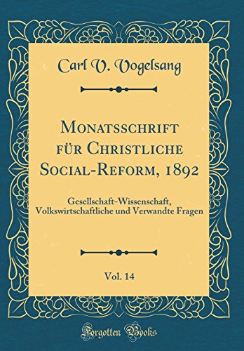 Monatsschrift für Christliche Social-Reform, 1892, Vol. 14: Gesellschaft-Wissenschaft, Volkswirtschaftliche und Verwandte Fragen (Classic Reprint)