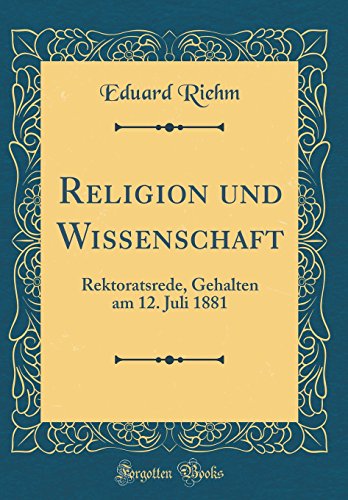 Religion und Wissenschaft: Rektoratsrede, Gehalten am 12. Juli 1881 (Classic Reprint)