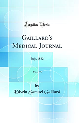 Gaillard's Medical Journal, Vol. 35: July, 1882 (Classic Reprint)