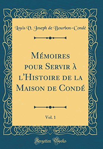 Mémoires pour Servir à l'Histoire de la Maison de Condé, Vol. 1 (Classic Reprint)