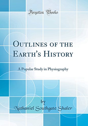 Outlines of the Earth's History: A Popular Study in Physiography (Classic Reprint)