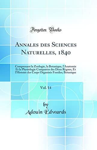 Annales des Sciences Naturelles, 1840, Vol. 14: Comprenant la Zoologie, la Botanique, l'Anatomie Et la Physiologie Comparées des Deux Règnes, Et l'Histoire des Corps Organisés Fossiles; Botanique (Classic Reprint)