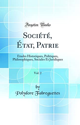Société, État, Patrie, Vol. 2: Études Historiques, Politiques, Philosophiques, Sociales Et Juridiques (Classic Reprint)