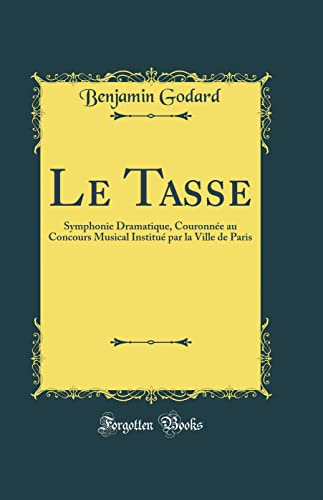 Le Tasse: Symphonie Dramatique, Couronnée au Concours Musical Institué par la Ville de Paris (Classic Reprint)