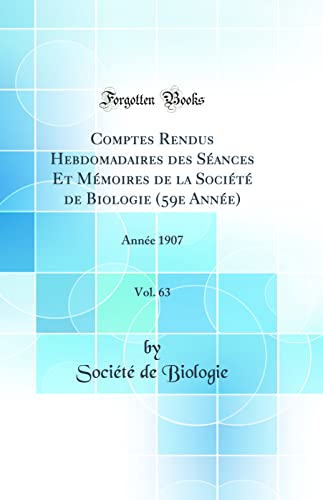 Comptes Rendus Hebdomadaires des Séances Et Mémoires de la Société de Biologie (59e Année), Vol. 63: Année 1907 (Classic Reprint)