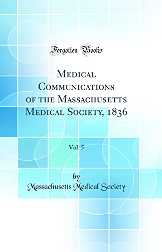 Medical Communications of the Massachusetts Medical Society, 1836, Vol. 5 (Classic Reprint)