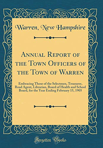 Annual Report of the Town Officers of the Town of Warren: Embracing Those of the Selectmen, Treasurer, Road Agent, Librarian, Board of Health and School Board, for the Year Ending February 15, 1905 (Classic Reprint)