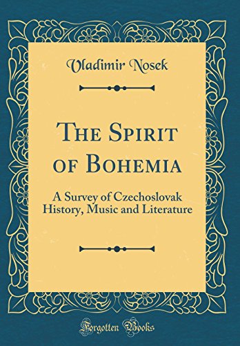 The Spirit of Bohemia: A Survey of Czechoslovak History, Music and Literature (Classic Reprint)