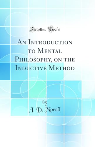 An Introduction to Mental Philosophy, on the Inductive Method (Classic Reprint)