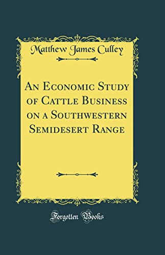An Economic Study of Cattle Business on a Southwestern Semidesert Range (Classic Reprint)