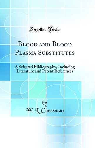 Blood and Blood Plasma Substitutes: A Selected Bibliography, Including Literature and Patent References (Classic Reprint)