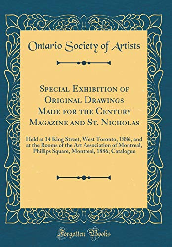 Special Exhibition of Original Drawings Made for the Century Magazine and St. Nicholas: Held at 14 King Street, West Toronto, 1886, and at the Rooms of the Art Association of Montreal, Phillips Square, Montreal, 1886; Catalogue (Classic Reprint)