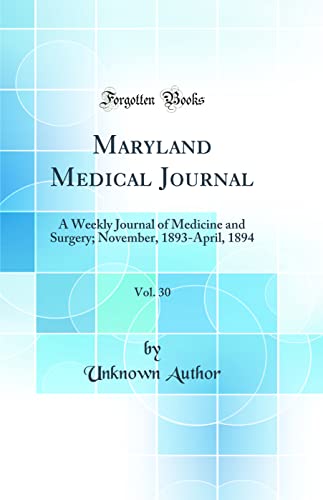 Maryland Medical Journal, Vol. 30: A Weekly Journal of Medicine and Surgery; November, 1893-April, 1894 (Classic Reprint)