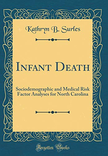 Infant Death : Sociodemographic and Medical Risk Factor Analyses for North Carolina (Classic Reprint)