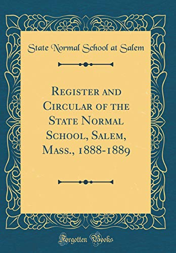 Register and Circular of the State Normal School, Salem, Mass., 1888-1889 (Classic Reprint)