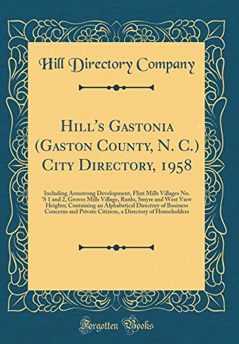 Hill's Gastonia (Gaston County, N. C.) City Directory, 1958: Including Armstrong Development, Flint Mills Villages No. 'S 1 and 2, Groves Mills Village, Ranlo, Smyre and West View Heights; Containing an Alphabetical Directory of Business Concerns and Priv
