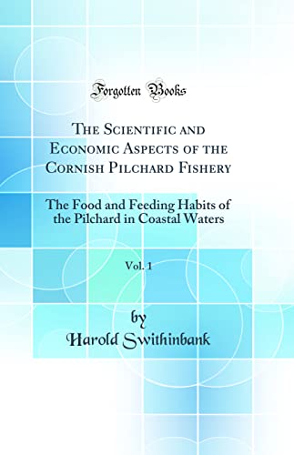 The Scientific and Economic Aspects of the Cornish Pilchard Fishery, Vol. 1: The Food and Feeding Habits of the Pilchard in Coastal Waters (Classic Reprint)
