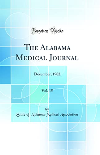 The Alabama Medical Journal, Vol. 15: December, 1902 (Classic Reprint)