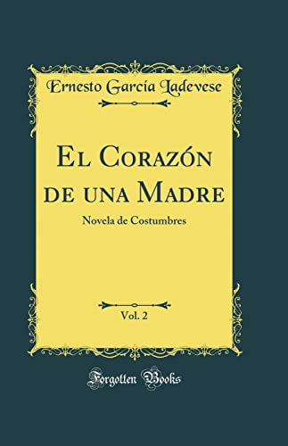 El Corazón de una Madre, Vol. 2: Novela de Costumbres (Classic Reprint)