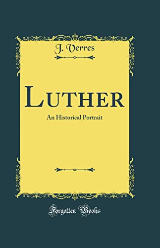 Luther: An Historical Portrait (Classic Reprint)