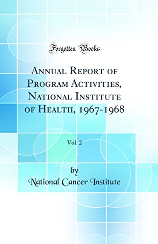 Annual Report of Program Activities, National Institute of Health, 1967-1968, Vol. 2 (Classic Reprint)