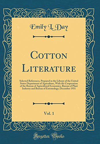 Cotton Literature, Vol. 1: Selected References, Prepared in the Library of the United States Department of Agriculture, With the Cooperation of the Bureau of Agricultural Economics, Bureau of Plant Industry and Bureau of Entomology; December 1931
