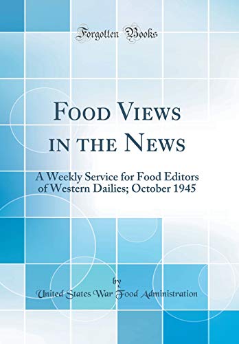 Food Views in the News: A Weekly Service for Food Editors of Western Dailies; October 1945 (Classic Reprint)