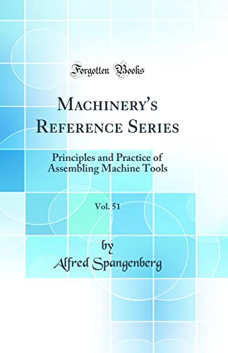 Machinery's Reference Series, Vol. 51: Principles and Practice of Assembling Machine Tools (Classic Reprint)