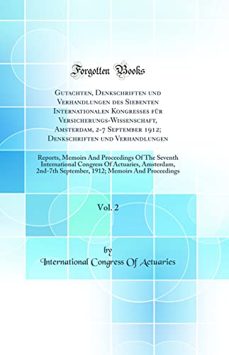 Gutachten, Denkschriften und Verhandlungen des Siebenten Internationalen Kongresses für Versicherungs-Wissenschaft, Amsterdam, 2-7 September 1912; Denkschriften und Verhandlungen, Vol. 2: Reports, Memoirs And Proceedings Of The Seventh International Cong