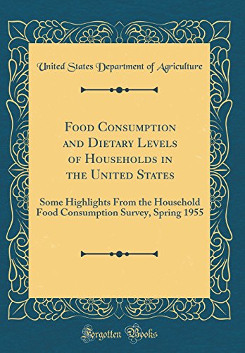 Food Consumption and Dietary Levels of Households in the United States: Some Highlights From the Household Food Consumption Survey, Spring 1955 (Classic Reprint)