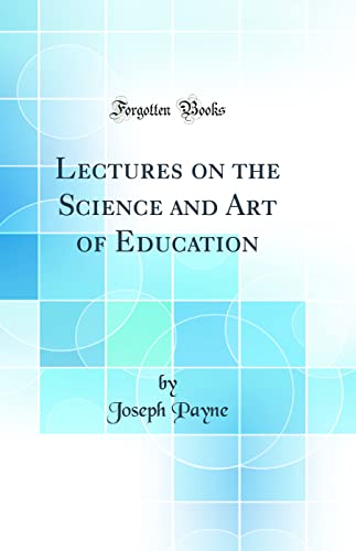 Lectures on the Science and Art of Education (Classic Reprint)
