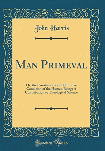 Man Primeval: Or, the Constitution and Primitive Condition of the Human Being; A Contribution to Theological Science (Classic Reprint)