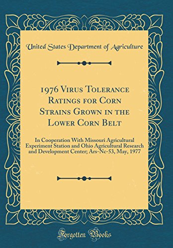 1976 Virus Tolerance Ratings for Corn Strains Grown in the Lower Corn Belt: In Cooperation With Missouri Agricultural Experiment Station and Ohio Agricultural Research and Development Center; Ars-Nc-53, May, 1977 (Classic Reprint)