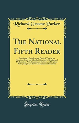 The National Fifth Reader: Containing a Complete and Practical Treatise on Elocution; Select and Classified Exercises in Reading and Declamation; With Biographical Sketches, and Copious Notes; Adapted to the Use of Students in Literature