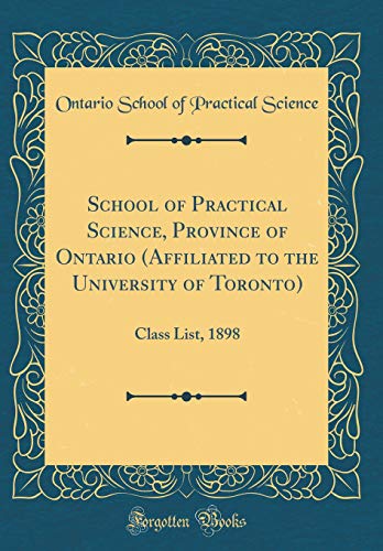 School of Practical Science, Province of Ontario (Affiliated to the University of Toronto): Class List, 1898 (Classic Reprint)