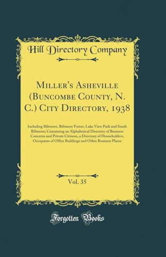 Miller's Asheville (Buncombe County, N. C.) City Directory, 1938, Vol. 35: Including Biltmore, Biltmore Forest, Lake View Park and South Biltmore; Containing an Alphabetical Directory of Business Concerns and Private Citizens, a Directory of Householders,