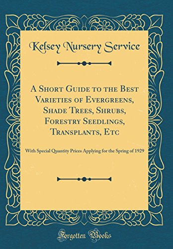 A Short Guide to the Best Varieties of Evergreens, Shade Trees, Shrubs, Forestry Seedlings, Transplants, Etc: With Special Quantity Prices Applying for the Spring of 1929 (Classic Reprint)