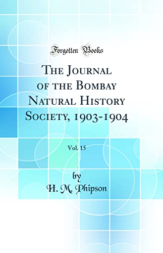 The Journal of the Bombay Natural History Society, 1903-1904, Vol. 15 (Classic Reprint)