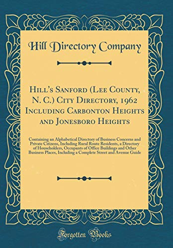 Hill's Sanford (Lee County, N. C.) City Directory, 1962 Including Carbonton Heights and Jonesboro Heights: Containing an Alphabetical Directory of Business Concerns and Private Citizens, Including Rural Route Residents, a Directory of Householders, Occupa