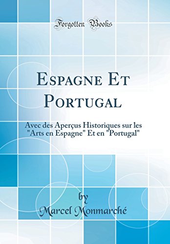 Espagne Et Portugal: Avec des Aperçus Historiques sur les 'Arts en Espagne' Et en 'Portugal' (Classic Reprint)