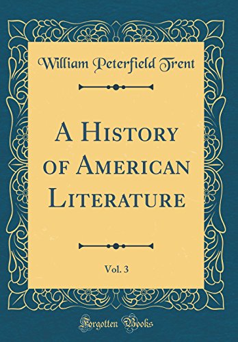 A History of American Literature, Vol. 3 (Classic Reprint)