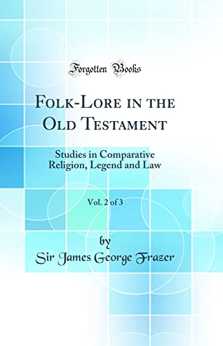 Folk-Lore in the Old Testament, Vol. 2 of 3: Studies in Comparative Religion, Legend and Law (Classic Reprint)