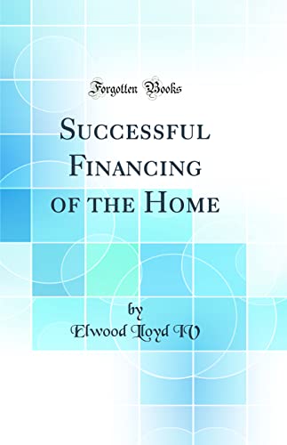 Successful Financing of the Home (Classic Reprint)