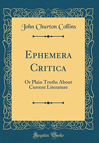 Ephemera Critica: Or Plain Truths About Current Literature (Classic Reprint)