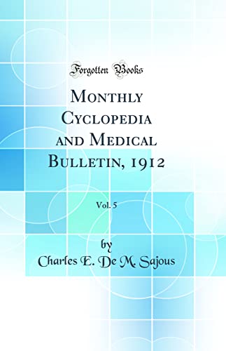 Monthly Cyclopedia and Medical Bulletin, 1912, Vol. 5 (Classic Reprint)