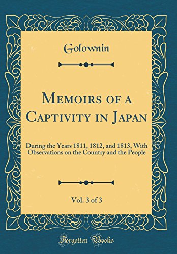 Memoirs of a Captivity in Japan, Vol. 3 of 3: During the Years 1811, 1812, and 1813, With Observations on the Country and the People (Classic Reprint)