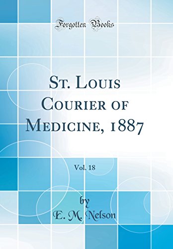 St. Louis Courier of Medicine, 1887, Vol. 18 (Classic Reprint)